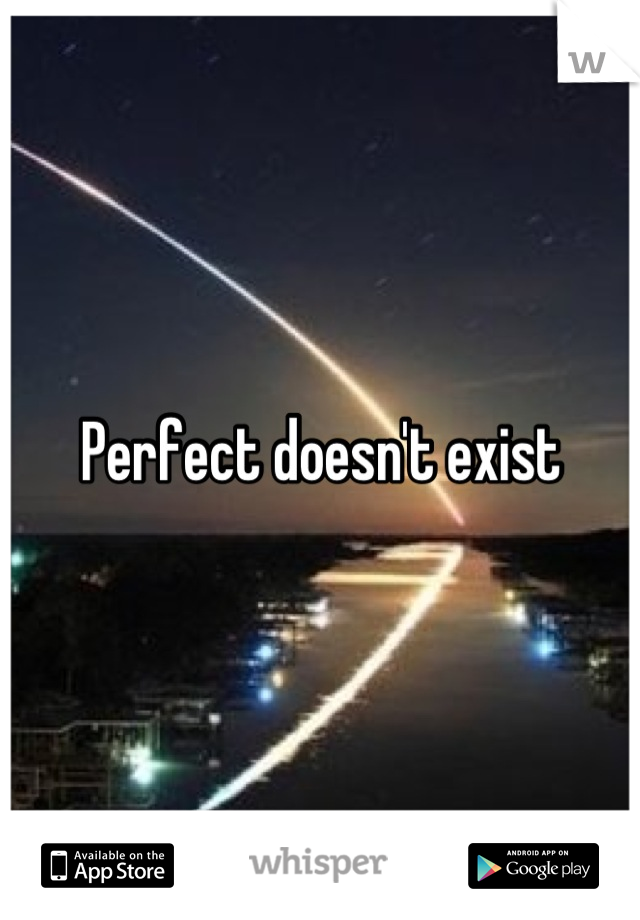 Perfect doesn't exist