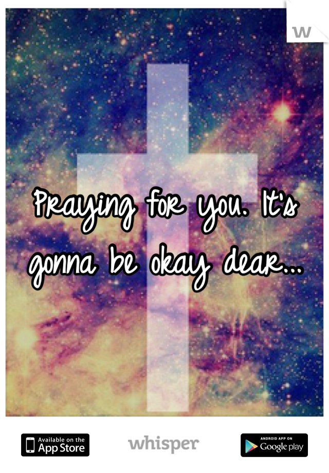 Praying for you. It's gonna be okay dear...