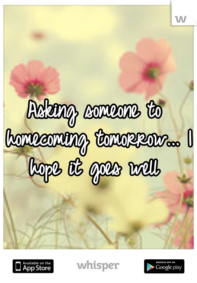 Asking someone to homecoming tomorrow... I hope it goes well 