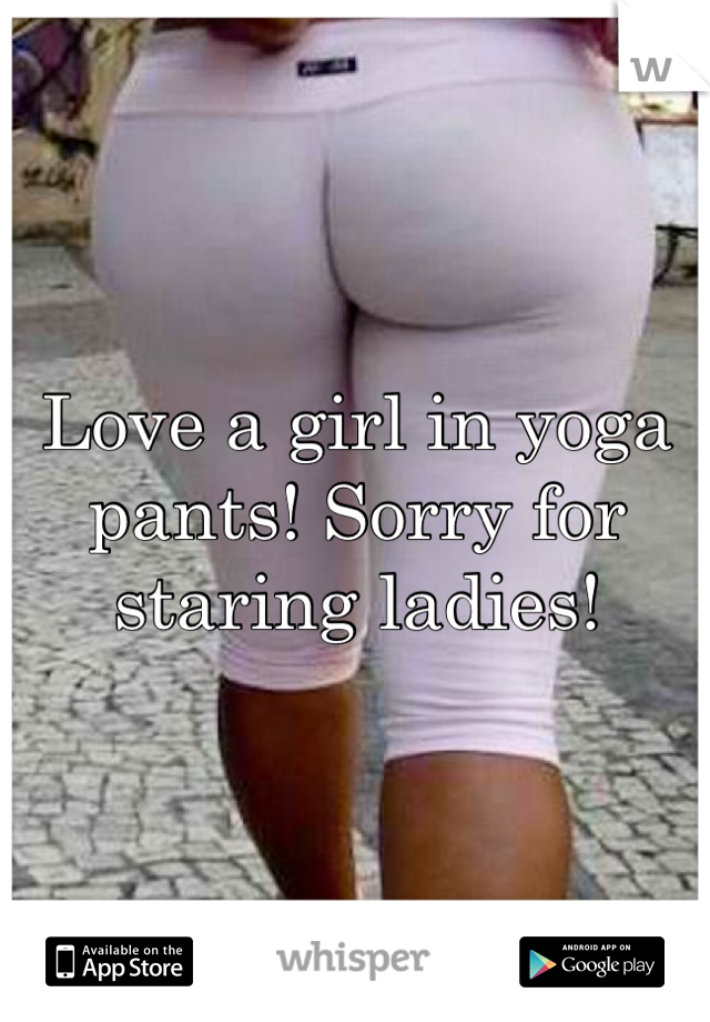 Love a girl in yoga pants! Sorry for staring ladies!