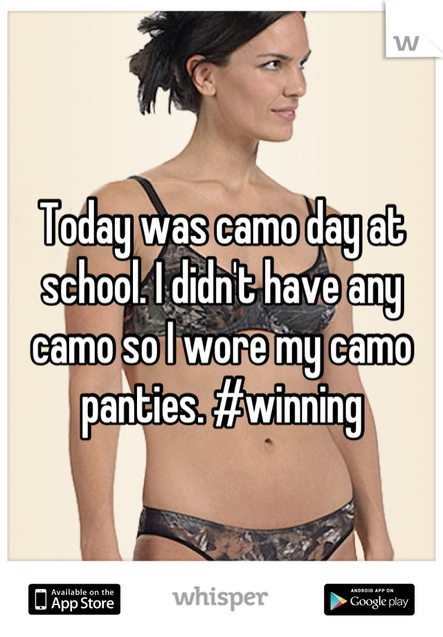 Today was camo day at school. I didn't have any camo so I wore my camo panties. #winning