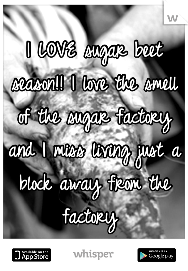 I LOVE sugar beet season!! I love the smell of the sugar factory and I miss living just a block away from the factory 