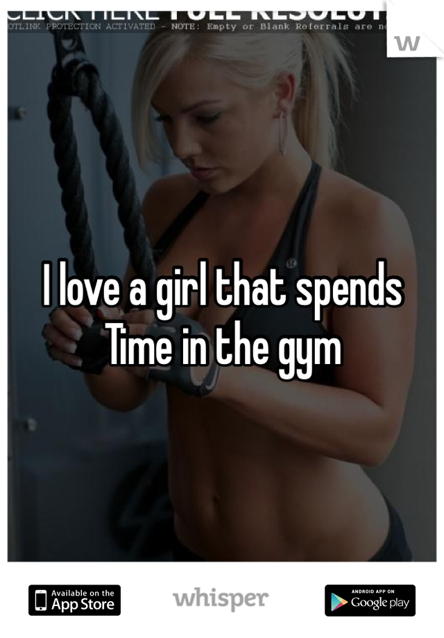 I love a girl that spends Time in the gym