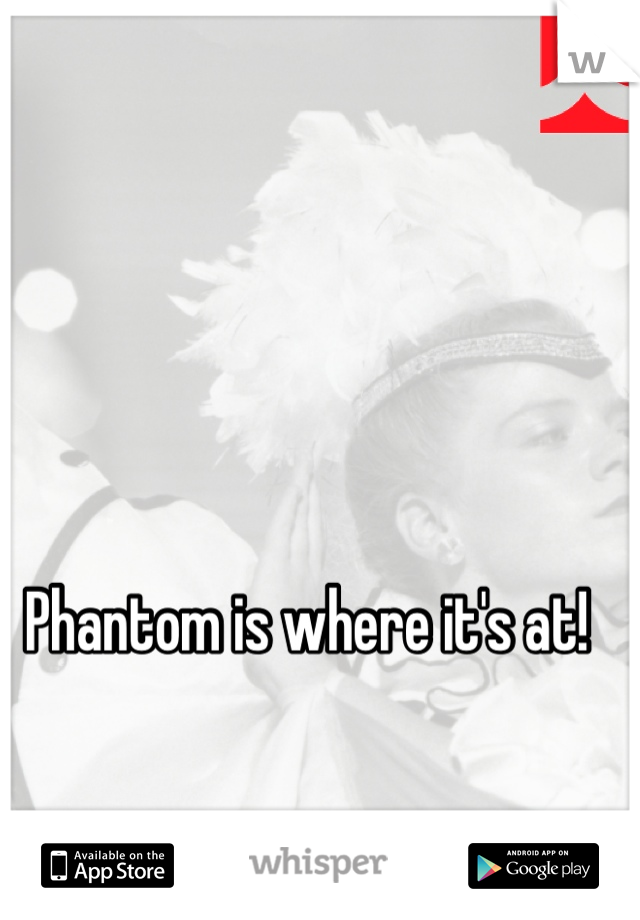 Phantom is where it's at!