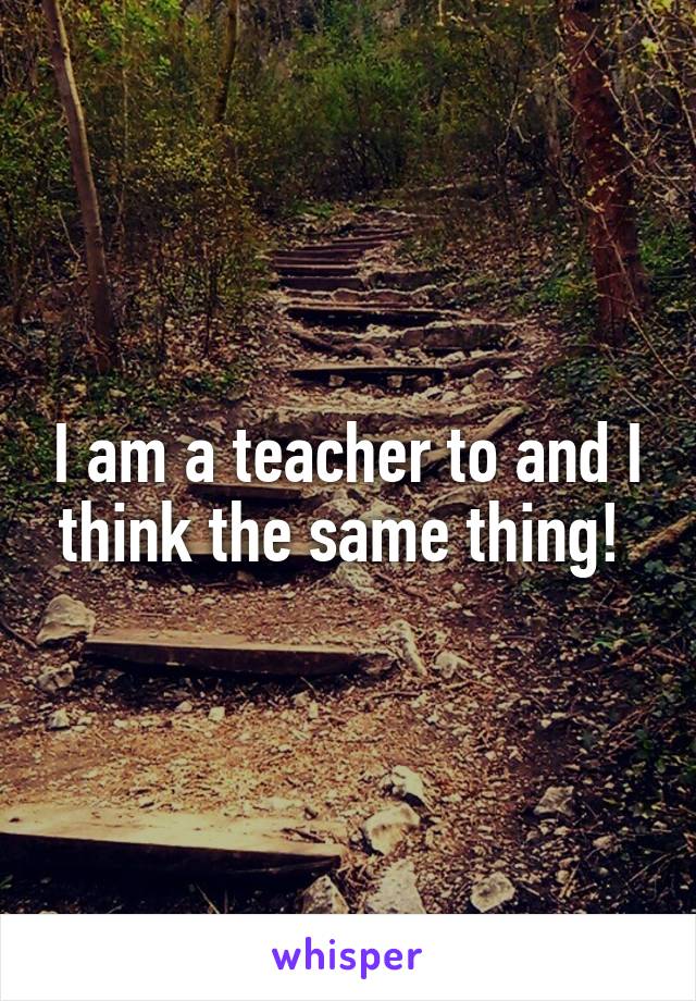 I am a teacher to and I think the same thing! 