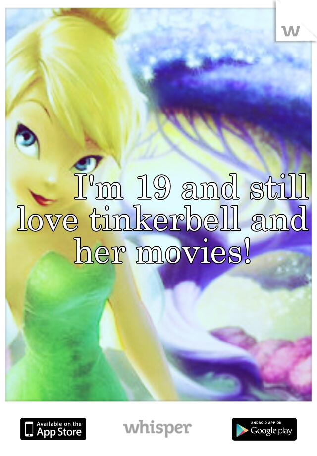        I'm 19 and still love tinkerbell and her movies!