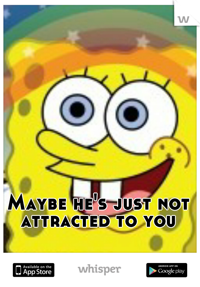 Maybe he's just not attracted to you 