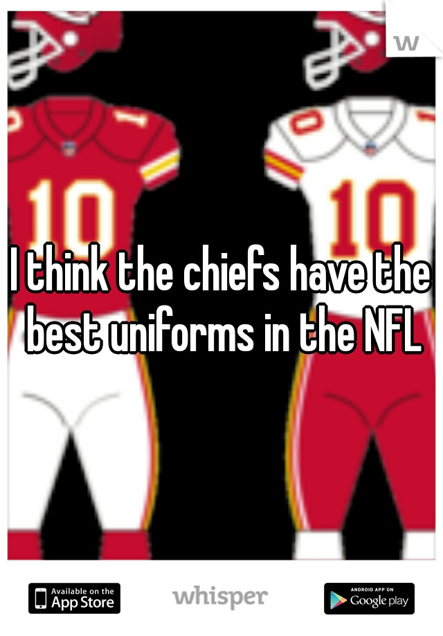 I think the chiefs have the best uniforms in the NFL