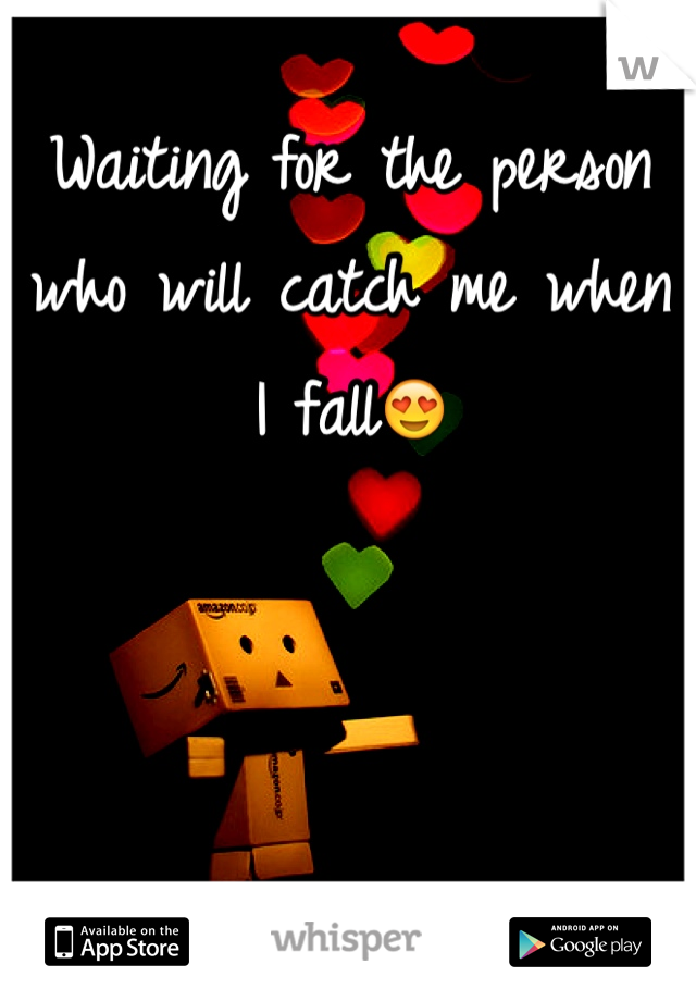 Waiting for the person who will catch me when I fall😍