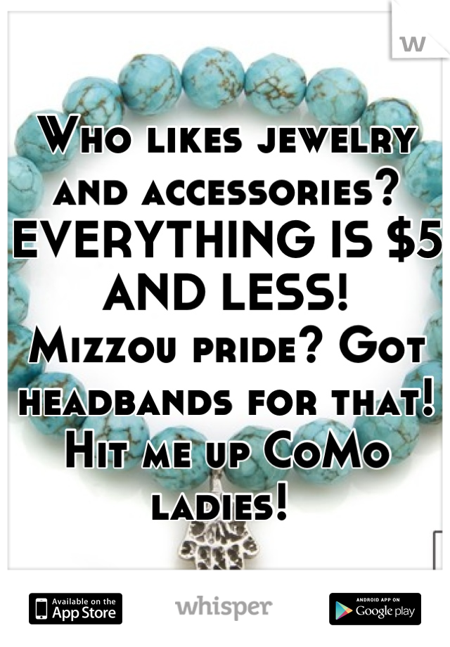 Who likes jewelry and accessories? EVERYTHING IS $5 AND LESS! 
Mizzou pride? Got headbands for that! Hit me up CoMo ladies! 