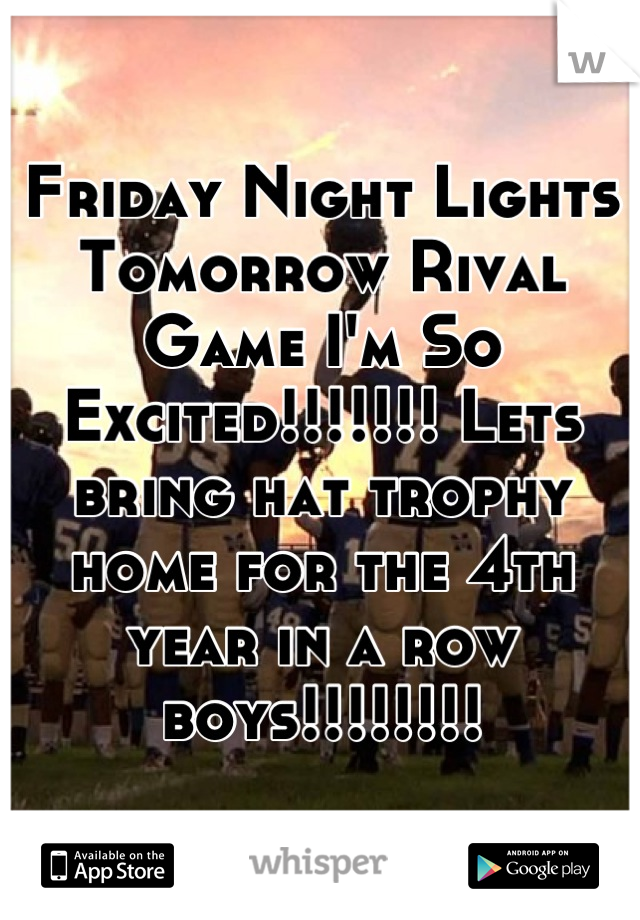 Friday Night Lights Tomorrow Rival Game I'm So Excited!!!!!!! Lets bring hat trophy home for the 4th year in a row boys!!!!!!!!