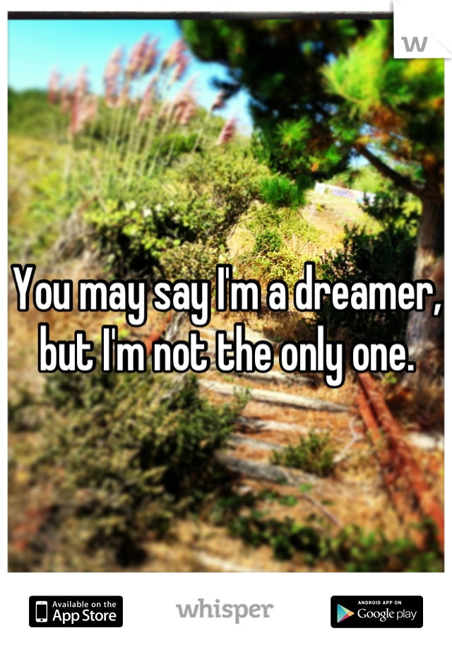 You may say I'm a dreamer, but I'm not the only one.