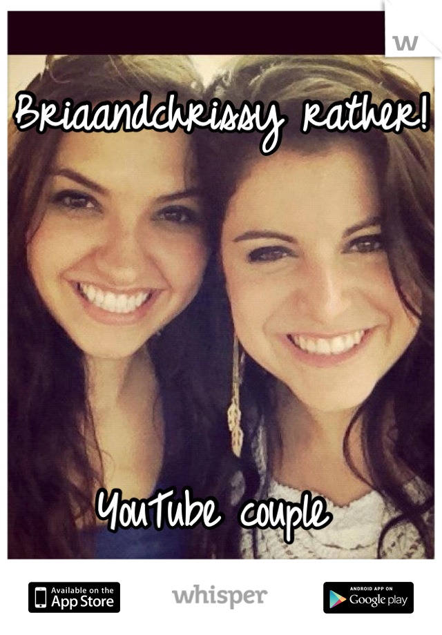 Briaandchrissy rather!




YouTube couple 