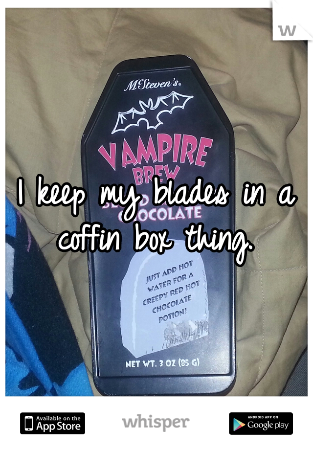 I keep my blades in a coffin box thing. 