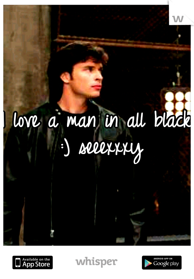 I love a man in all black :) seeexxxy