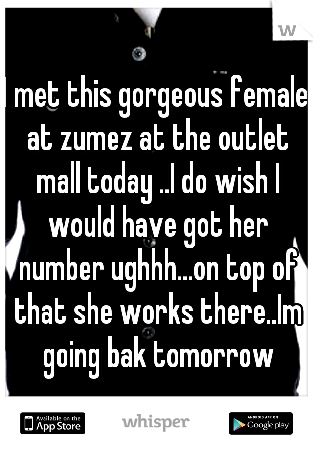 I met this gorgeous female at zumez at the outlet mall today ..I do wish I would have got her number ughhh...on top of that she works there..Im going bak tomorrow