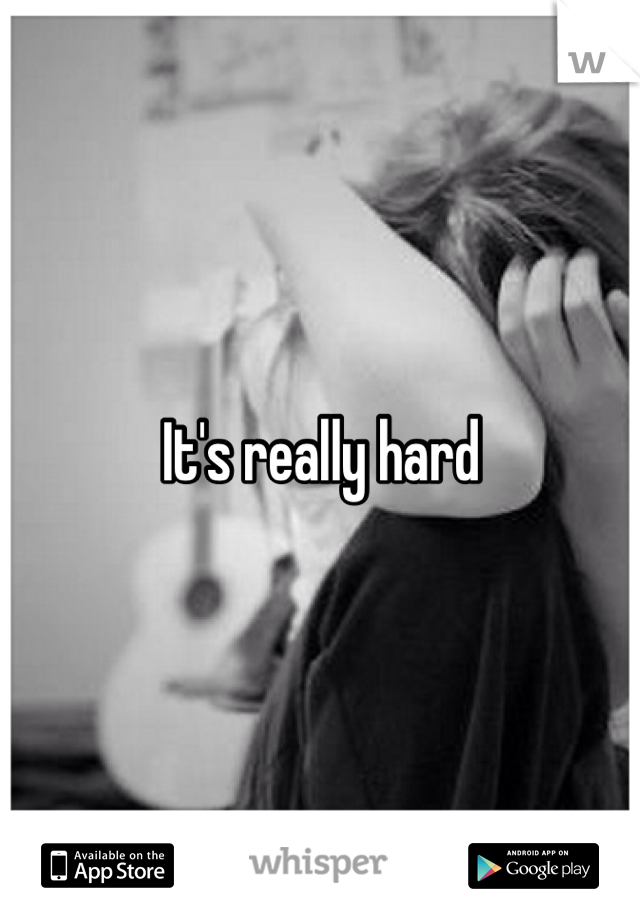 It's really hard 