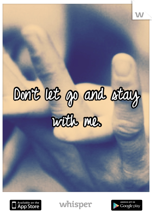 Don't let go and stay with me. 