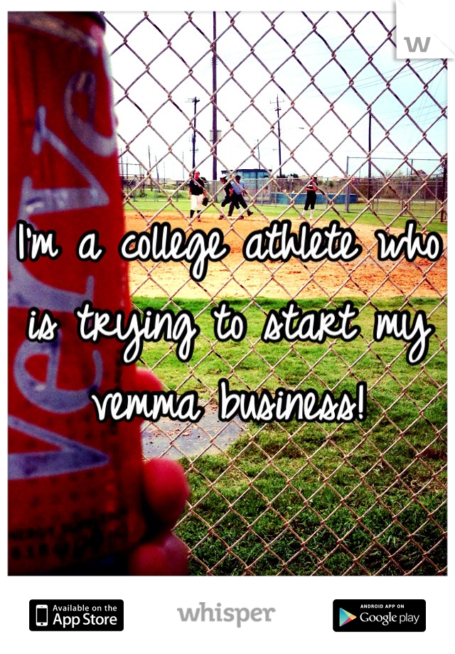 I'm a college athlete who is trying to start my vemma business!