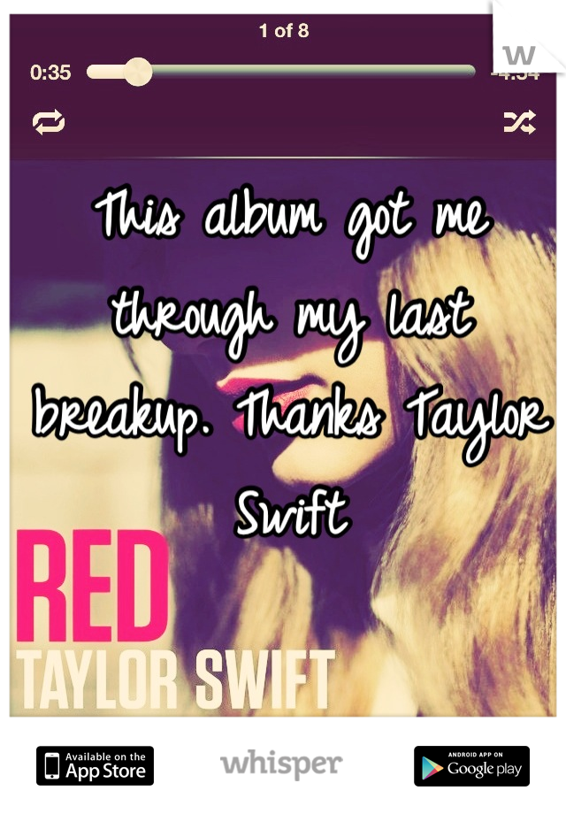 This album got me through my last breakup. Thanks Taylor Swift