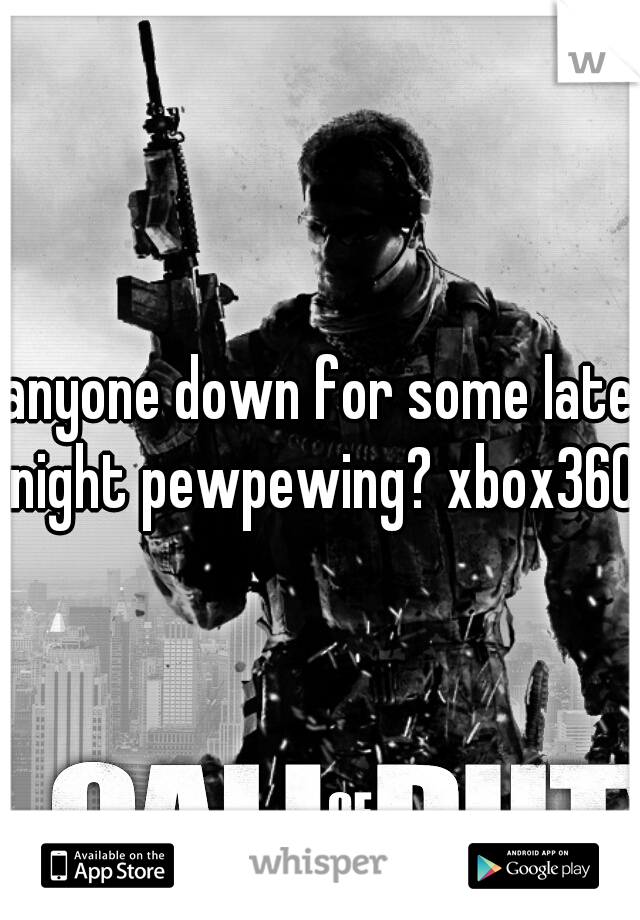 anyone down for some late night pewpewing? xbox360