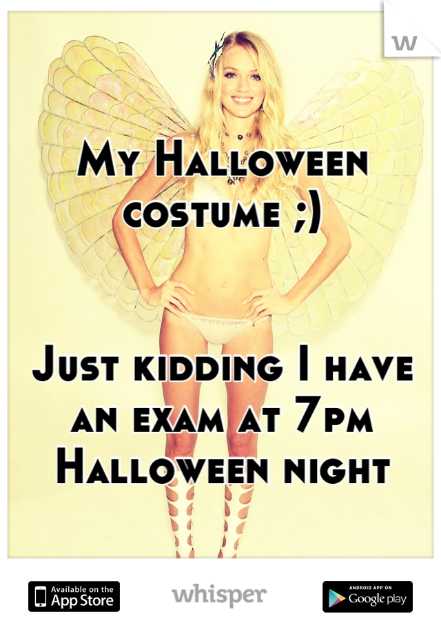 My Halloween costume ;)


Just kidding I have an exam at 7pm Halloween night