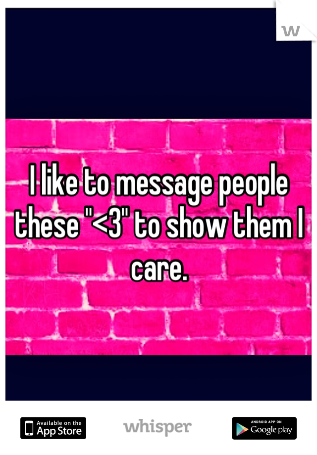 I like to message people these "<3" to show them I care.