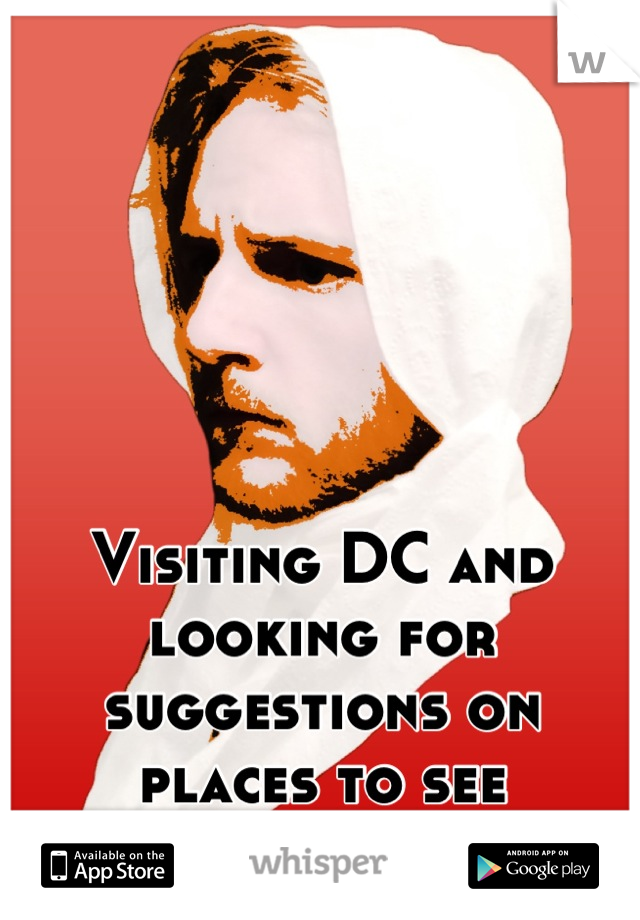 Visiting DC and looking for suggestions on places to see