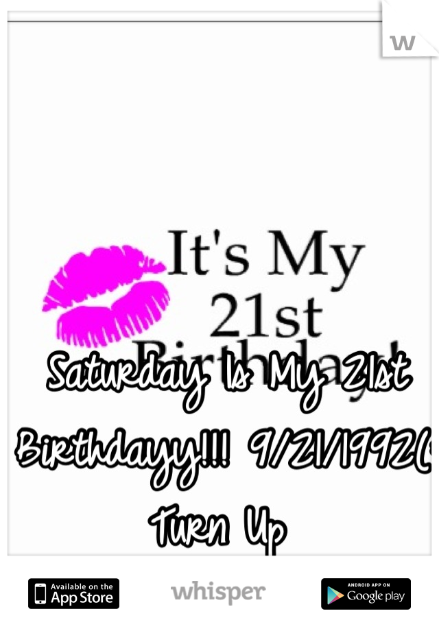 Saturday Is My 21st Birthdayy!!! 9/21/1992(: Turn Up 