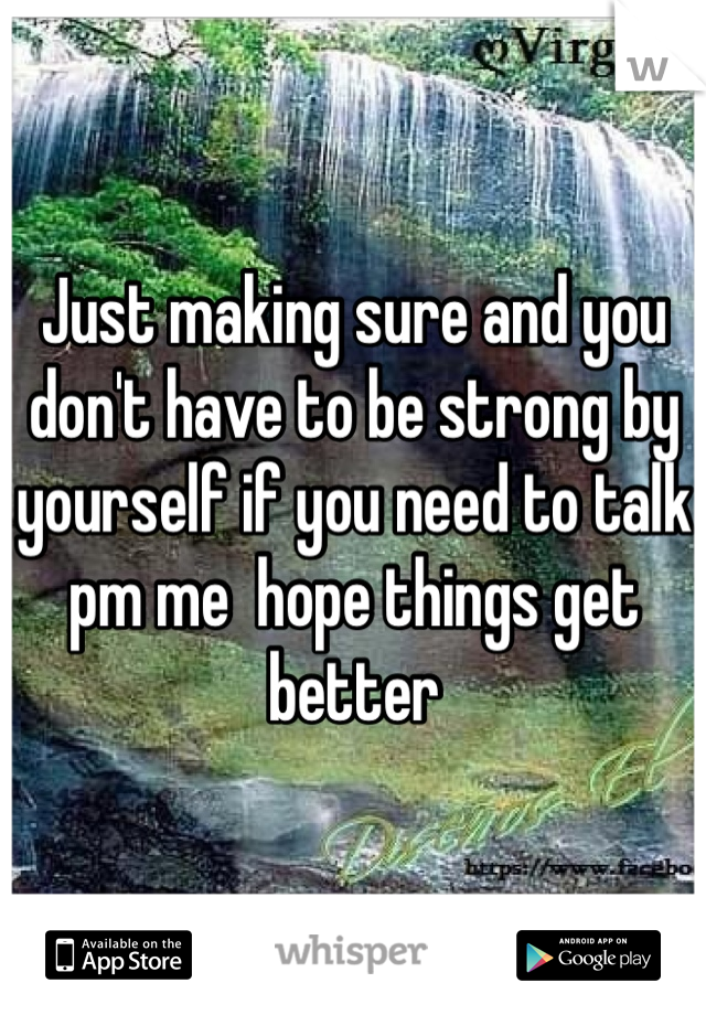 Just making sure and you don't have to be strong by yourself if you need to talk pm me  hope things get better