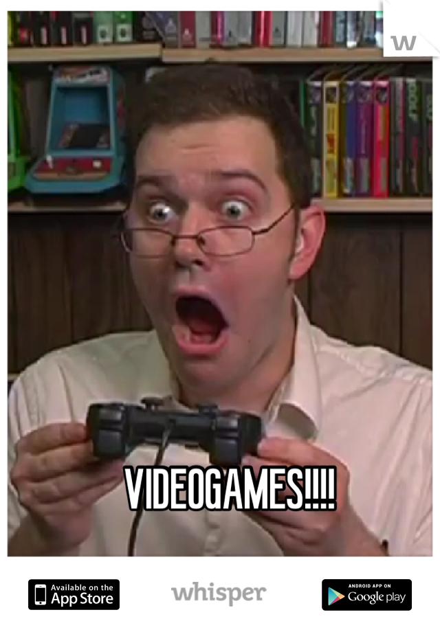 VIDEOGAMES!!!!
