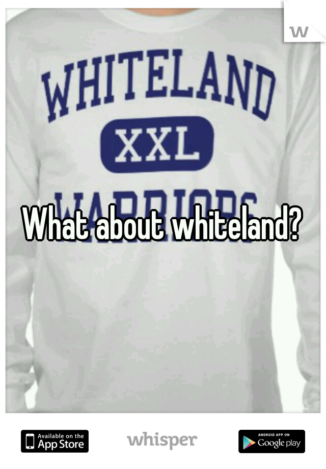 What about whiteland?