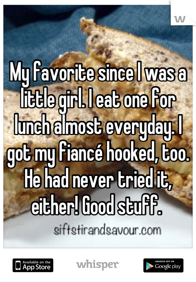 My favorite since I was a little girl. I eat one for lunch almost everyday. I got my fiancé hooked, too. He had never tried it, either! Good stuff. 