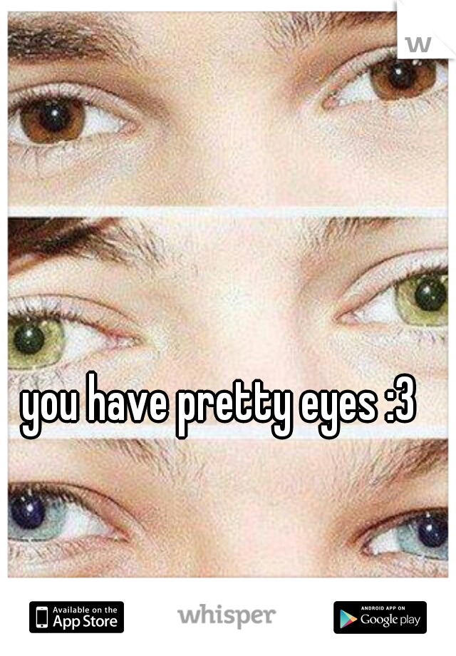 you have pretty eyes :3