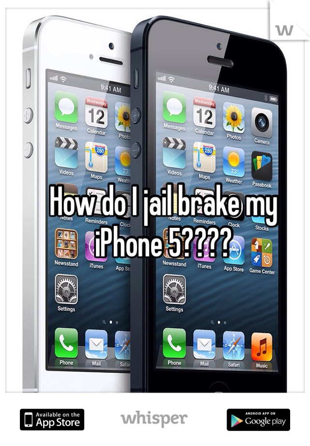 How do I jail brake my iPhone 5???? 