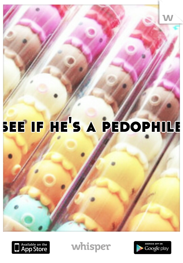 see if he's a pedophile