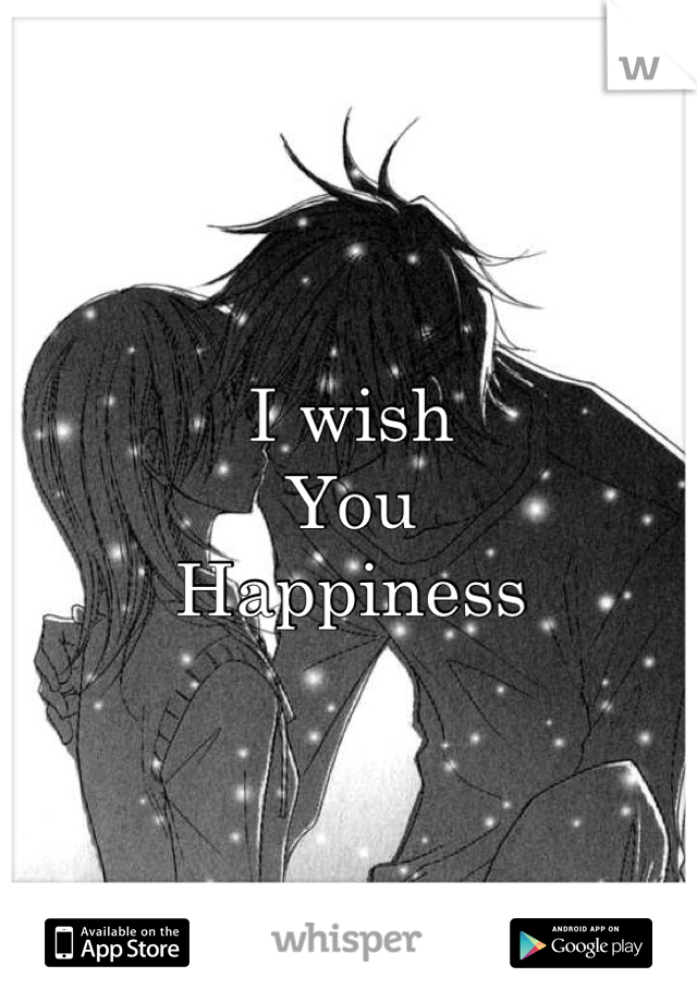 I wish
You
Happiness