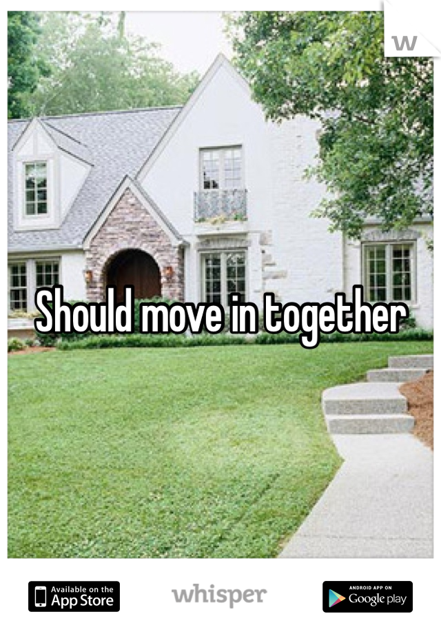 Should move in together