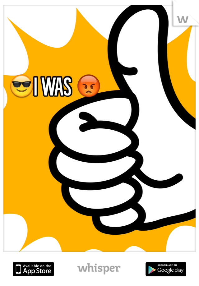 😎I WAS 😡