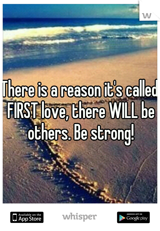 There is a reason it's called FIRST love, there WILL be others. Be strong!