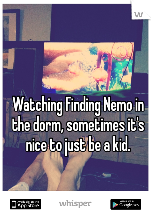 Watching Finding Nemo in the dorm, sometimes it's nice to just be a kid. 