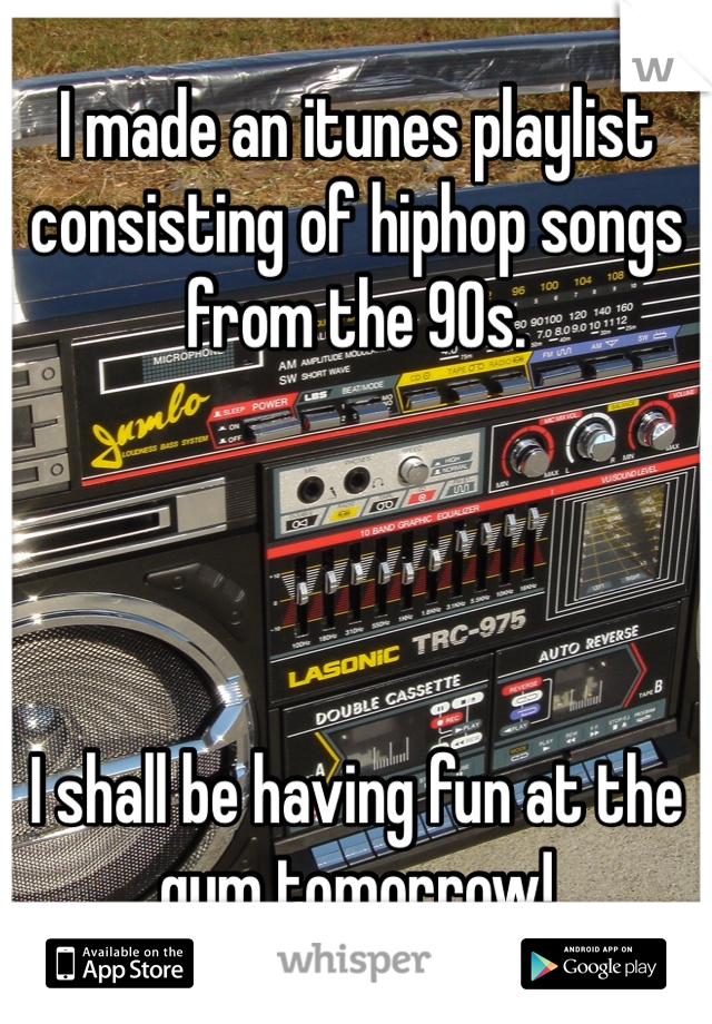 I made an itunes playlist consisting of hiphop songs from the 90s.




I shall be having fun at the gym tomorrow!