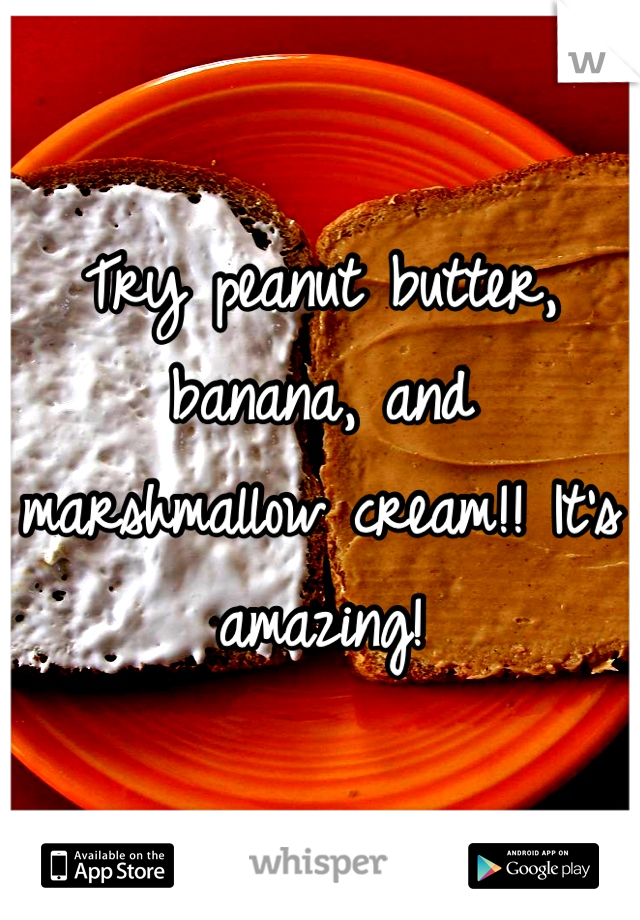 Try peanut butter, banana, and marshmallow cream!! It's amazing!  