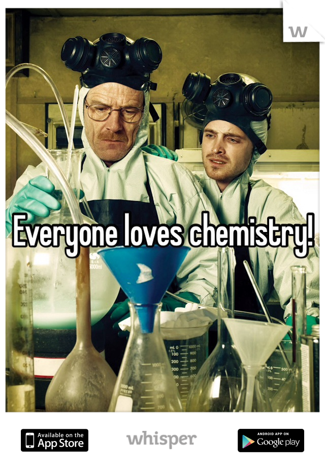 Everyone loves chemistry! 