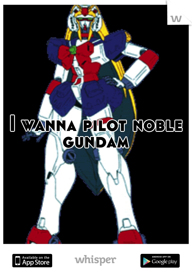 I wanna pilot noble gundam 