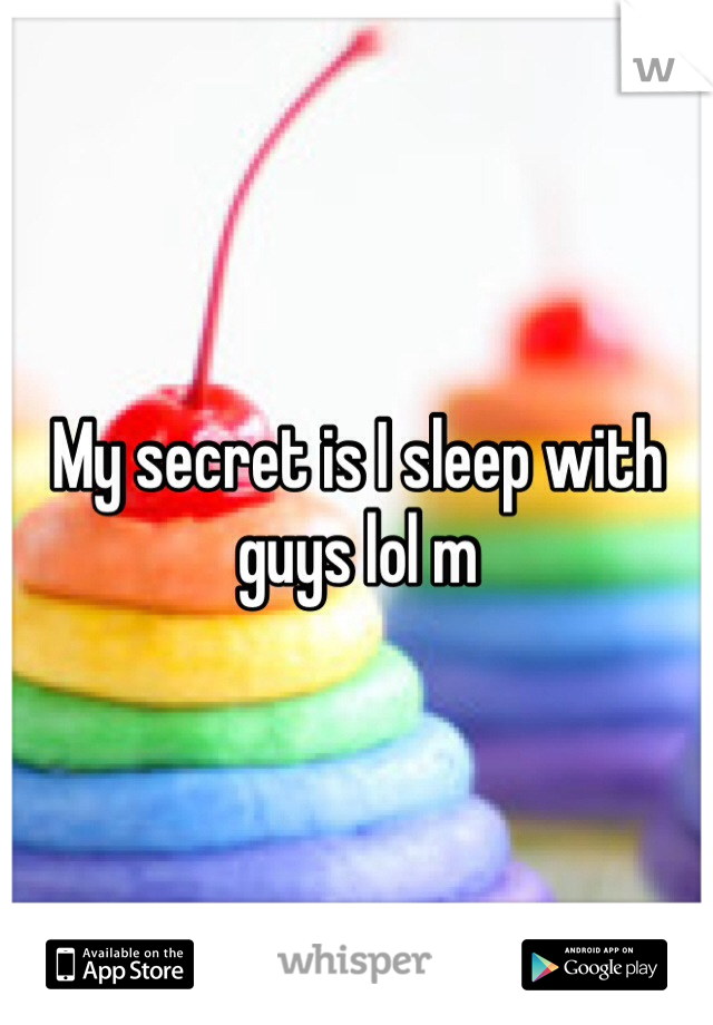 My secret is I sleep with guys lol m