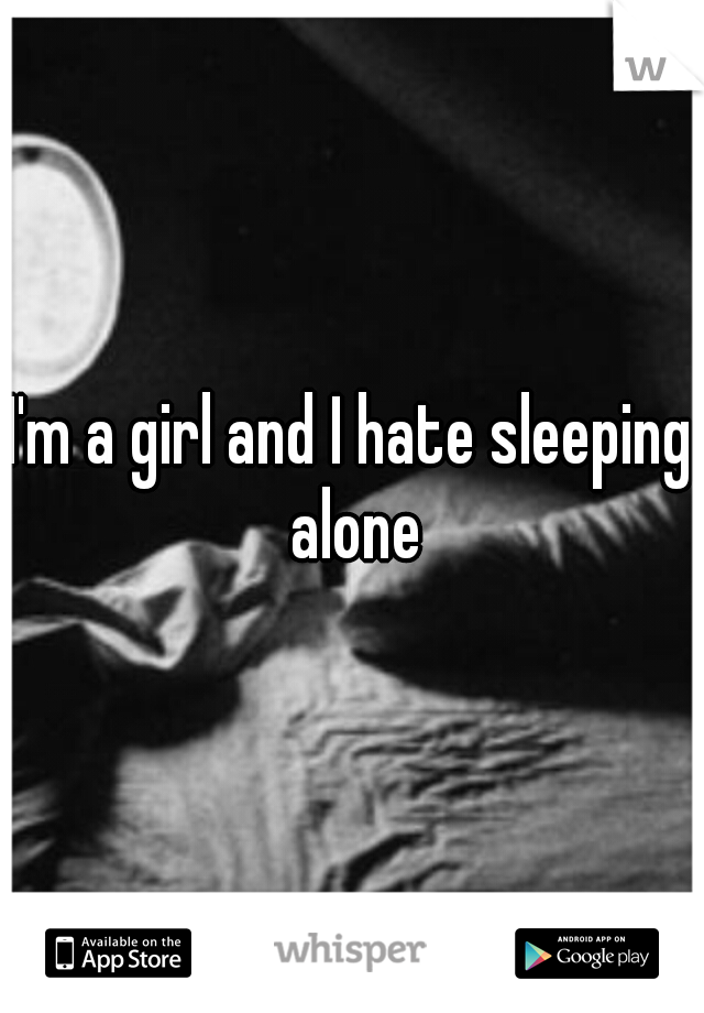 I'm a girl and I hate sleeping alone