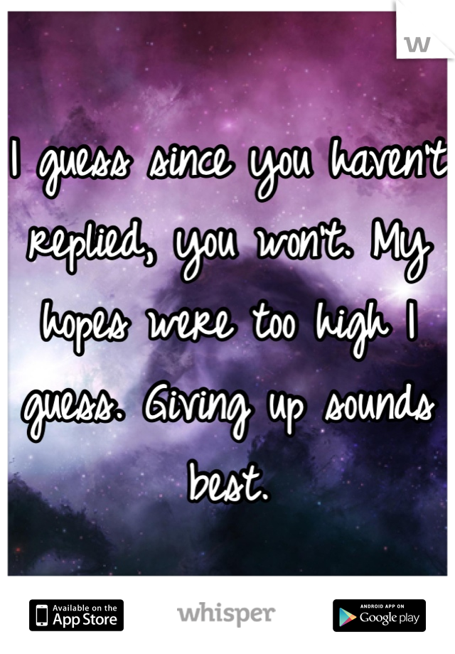 I guess since you haven't replied, you won't. My hopes were too high I guess. Giving up sounds best.