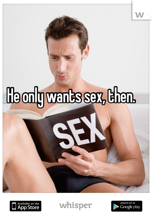 He only wants sex, then. 