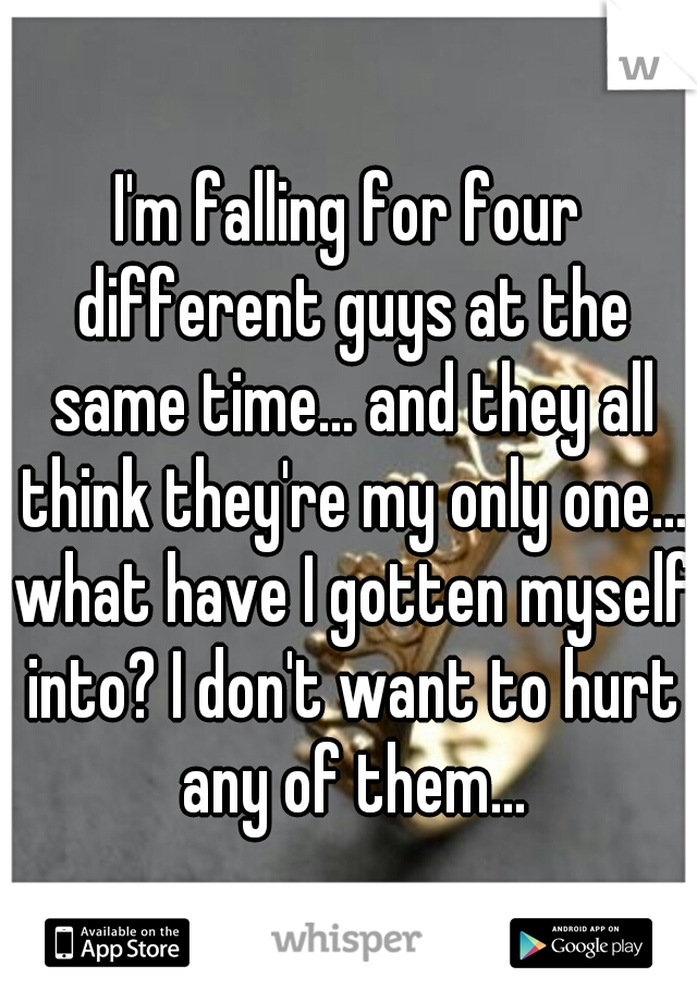 I'm falling for four different guys at the same time... and they all think they're my only one... what have I gotten myself into? I don't want to hurt any of them...